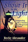 Shout It in the Light: Conquering Life's Storms in Desperate Times - Becky Alexander, Belle Alexander, Patrick S. Kendall