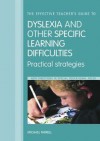 The Effective Teacher's Guide to Dyslexia and Other Specific Learning Difficulties: Practical Strategies - Michael Farrell