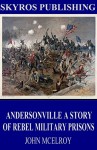 Andersonville A Story of Rebel Military Prisons - John McElroy