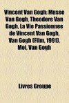 Vincent Van Gogh: Muse Van Gogh, Thodore Van Gogh, La Vie Passionne de Vincent Van Gogh, Van Gogh (Film, 1991), Moi, Van Gogh - Livres Groupe