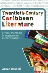 Twentieth-Century Caribbean Literature: Critical Moments in Anglophone Literary History - Alison Donnell