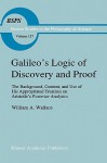 Galileo's Logic of Discovery and Proof: The Background, Content, and Use of His Appropriated Treatises on Aristotle's Posterior Analytics Book I - William A. Wallace