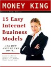 15 Easy Internet Business Models and How Anyone Can Do It - Learn the Secret Internet Business Models that Nobody Wants To Tell You (Internet Marketing) - The Money King Publishing, Smith Kindle Publishing, M. Smith