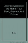 Cheiro's Secrets of the Hand: Your Past, Present and Future - Cheiro