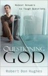 Questioning God: Honest Answers to Tough Questions - Robert Don Hughes