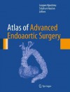 Atlas of Advanced Endoaortic Surgery - Jacques Kpodonu, Stxe9phan Haulon