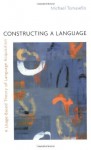 Constructing a Language: A Usage-Based Theory of Language Acquisition - Michael Tomasello