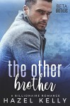 The Other Brother: A Billionaire Romance (Beta Brothers #4) - Hazel Kelly