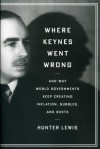 Where Keynes Went Wrong: And Why World Governments Keep Creating Inflation, Bubbles, and Busts - Hunter Lewis