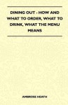 Dining Out - How and What to Order, What to Drink, What the Menu Means - Ambrose Heath