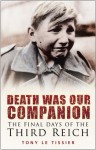 Death Was Our Companion: The Final Days of the Third Reich - Tony Le Tissier