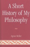 A Short History of My Philosophy - Ágnes Heller