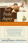 Not Fade Away: A Short Life Well Lived - Laurence Shames, Peter Barton