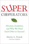 SuperCooperators: Altruism, Evolution, and Why We Need Each Other to Succeed - M.A. Nowak, Roger Highfield
