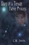 Diary of a Teenage Faërie Princess - C.B. Smith