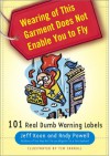 Wearing of This Garment Does Not Enable You to Fly: 101 Real Dumb Warning Labels - Jeff Koon, Andy Powell