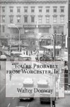 You're Probably from Worcester, If... - Walter Donway