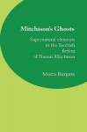 Mitchison's Ghosts: Supernatural Elements in the Scottish Fiction of Naomi Mitchison - Moira Burgess