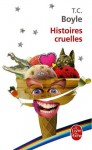 Histoires cruelles - T.C. Boyle