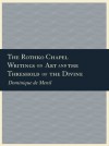 The Rothko Chapel: Writings on Art and the Threshold of the Divine - Dominique De Menil