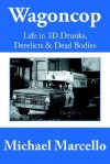 Wagoncop: Life In 3 D Drunks, Derelicts & Dead Bodies - Michael March, Michael Marcello