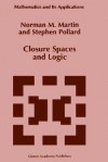 Closure Spaces and Logic - Norman M. Martin, S. Pollard