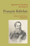 Approaches to Teaching the Works of Franois Rabelais - Todd W. Reeser