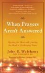 When Prayers Aren't Answered: Opening the Heart and Quieting the Mind in Challenging Times - John E. Welshons, Richard Carlson