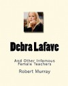 Debra Lafave: And Other Infamous Female Teachers - Robert Murray