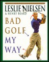 Bad Golf My Way - Henry Beard, Leslie Nielson