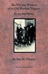 The Wit and Wisdom of an Old Muskrat Trapper: Essays and Stories - Ray M. Theuret, Bonnie Walker