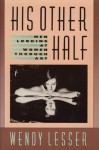 His Other Half: Men Looking at Women Through Art - Wendy Lesser