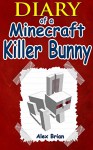 MINECRAFT: Diary Of A Minecraft Killer Bunny: Unofficial Minecraft Book (Minecraft, Minecraft Secrets, Minecraft Stories, Minecraft Books For Kids, Minecraft Books, Minecraft Comics, Minecraft Xbox) - Alex Brian