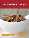 Dried Fruit Greats: Delicious Dried Fruit Recipes, the Top 45 Dried Fruit Recipes - Jo Franks