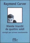 Niente trucchi da quattro soldi: consigli per scrivere onestamente - Raymond Carver, Marco Cassini, Riccardo Duranti