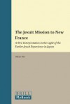 The Jesuit Mission to New France: A New Interpretation in the Light of the Earlier Jesuit Experience in Japan - Takao Abe