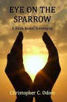 Eye On The Sparrow: A Faith Based Screenplay - Christopher C. Odom