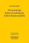 Die Auswartige Kulturverwaltung Der Fruhen Bundesrepublik: Eine Untersuchung Ihrer Etablierung Zwischen Norminterpretation Und Normgenese - Matthias Bode