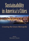 Sustainability in America's Cities: Creating the Green Metropolis - Matt Slavin, Ralph Bennett, Douglas Codiga, Nevin Cohen, Christopher De Sousa, Jonathan Fink, Amy Gardner, Aaron Golub, Jason Henderson, Gerrit Knaap, Lynn Mandarano, P. Timon McPhearson, Jennifer Obadia, Kent E. Portney, Madlen Simon, Kent Snyder, Cari Jean Varner, Jason