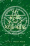 A Witch's Guide to Psychic Healing: Applying Traditional Therapies, Rituals, and Systems - Gavin Frost, Yvonne Frost