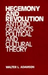 Hegemony and Revolution: Antonio Gramsci's Political and Cultural Theory - Walter L. Adamson