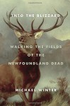 Into the Blizzard: Walking the Fields of the Newfoundland Dead - Michael Winter