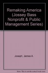 Remaking America: How the Benevolent Traditions of Many Cultures Are Transforming Our National Life (Jossey Bass Nonprofit & Public Management Series) - James A. Joseph