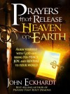 Prayers That Release Heaven on Earth: Align Yourself with God and Bring His Peace, Joy, and Revival to Your World - John Eckhardt