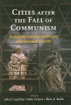 Cities after the Fall of Communism: Reshaping Cultural Landscapes and European Identity - John J. Czaplicka, Blair A. Ruble, Nida Gelazis