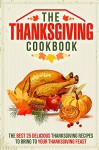 The Thanksgiving Cookbook: The Best 25 Delicious Thanksgiving Recipes to Bring to Your Thanksgiving Feast - Gordon Rock