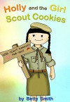 Holly and the Girl Scout Cookies: The Easy Way To Teach Your Child About An Importance Of Being Persistent - Betty Smith