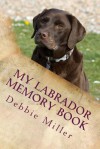 My Labrador Memory Book: A Dog Journal for You to Record Your Dog's Life as It Happens! - Debbie Miller