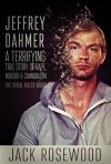 Jeffrey Dahmer: A Terrifying True Story of Rape, Murder & Cannibalism (The Serial Killer Books Book 1) - Jack Rosewood