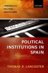 The Spanish Political System: An Institutional Approach - Thomas D. Lancaster